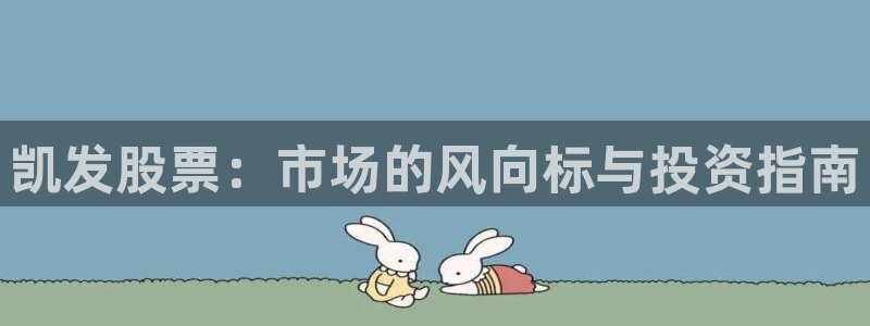 南宫NG平台主管：凯发股票：市场的风向标与投资指南