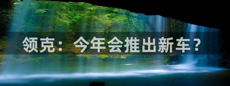 南宫NG网站平台：领克：今年会推出新车？